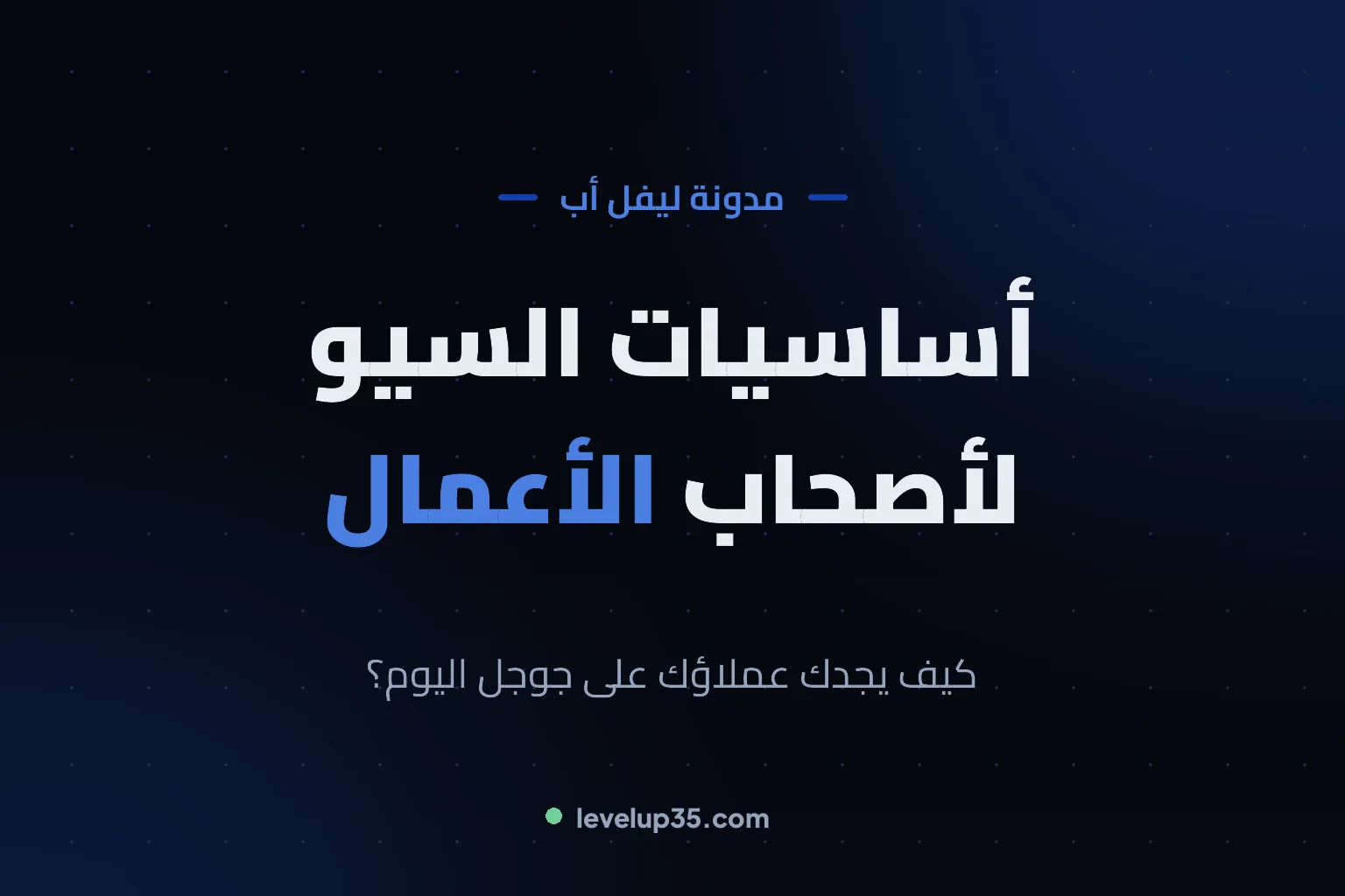 أساسيات الـ SEO لأصحاب الأعمال: كيف تتصدر نتائج جوجل في 2026؟